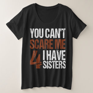 Cant Scare Me I Have Four Sisters Brother Siblings Grote Maat T-shirt