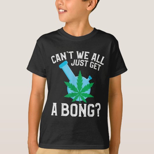 Can't We All Just Get A Bong T-shirt (Voorkant)