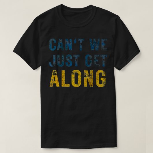 Can't We Just Get Along  T-shirt (Design voorkant)
