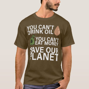 Canx27t Drink Oil Canx27t Eat Money Save Our Plane T-shirt