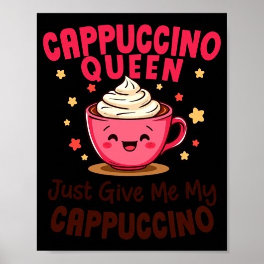 Cappuccino Queen, Just Give Me My Cappuccino Coffe Poster (Voorkant)