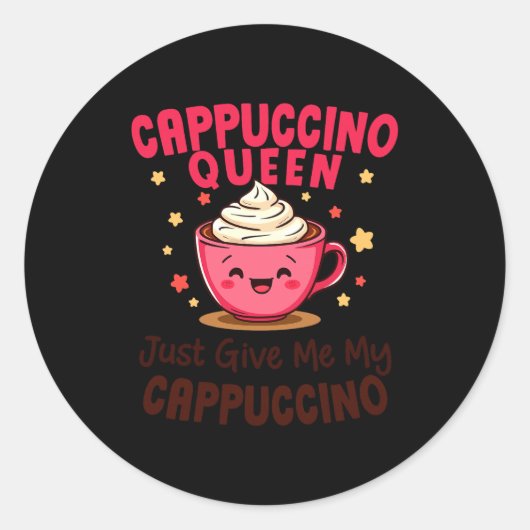 Cappuccino Queen, Just Give Me My Cappuccino Coffe Ronde Sticker (Voorkant)