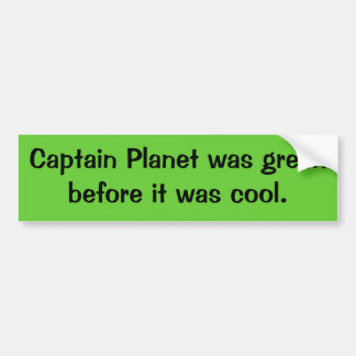 Captain Planet was groen voordat het cool was. Bumpersticker