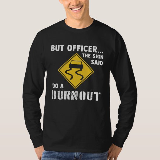 Car  But Officer The Sign Said Do A Burnout Car T-shirt (Voorkant)