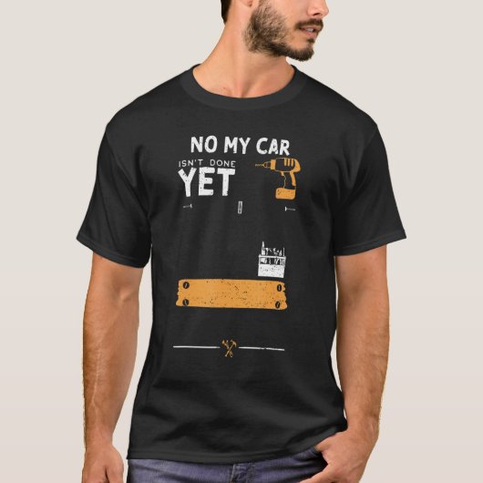 Car Guy No My Car Isn't Done Yet   Handyman Saying T-shirt (Voorkant)