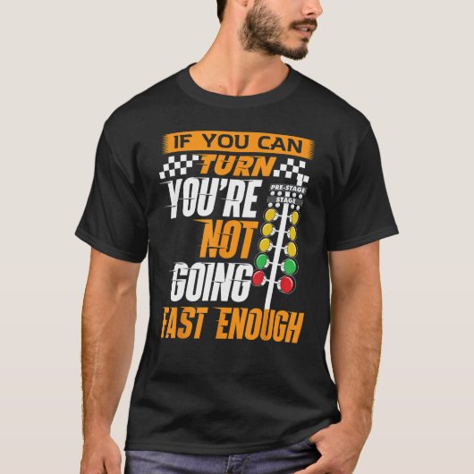 Car Racing If You Can Turn You re Not Going Fast D T-shirt (Voorkant)