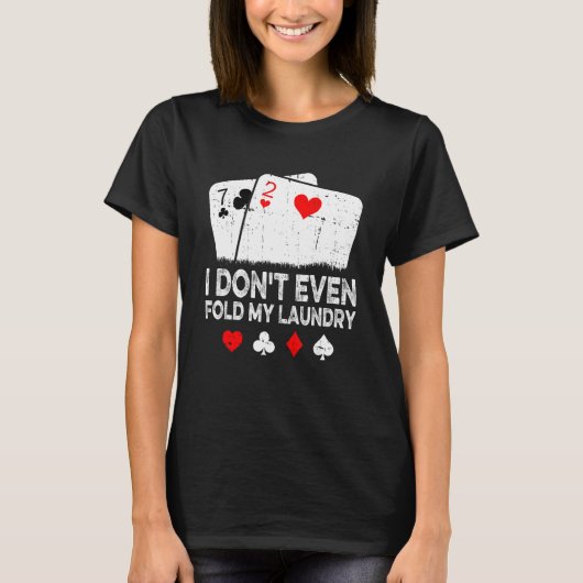 Card Player Poker I Don't Even Fold My Laundry T-shirt (Voorkant)