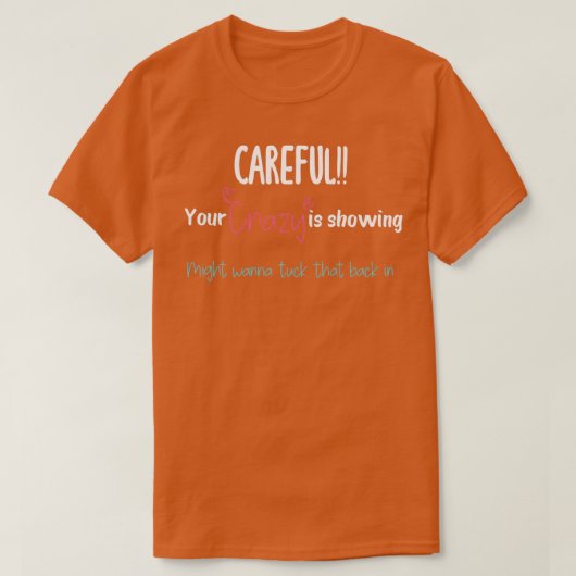 Careful Your crazy is showing might wanna tuck tha T-shirt (Design voorkant)