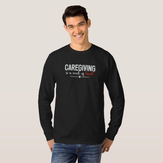 Caregiving Is A Work Of Heart Caregiver Nurse Appr T-shirt (Voorkant volledig)