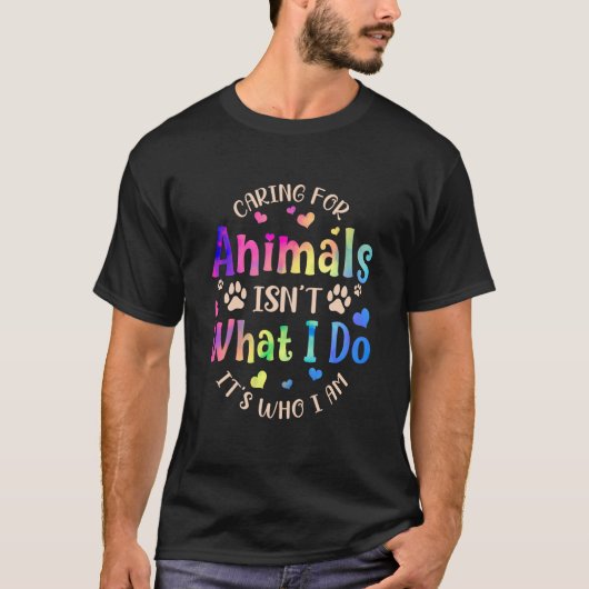 Caring For Animals Isn't what I Do It's Who Animal T-shirt (Voorkant)