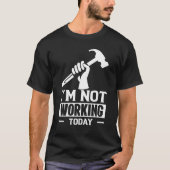 Carpenter Builder Gezegde I m werkt vandaag niet T-shirt (Voorkant)