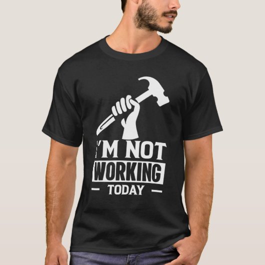 Carpenter Builder Gezegde I m werkt vandaag niet T-shirt (Voorkant)