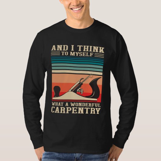 Carpenter Humor What A Wonderful Carpentry  Woodwo T-shirt (Voorkant)