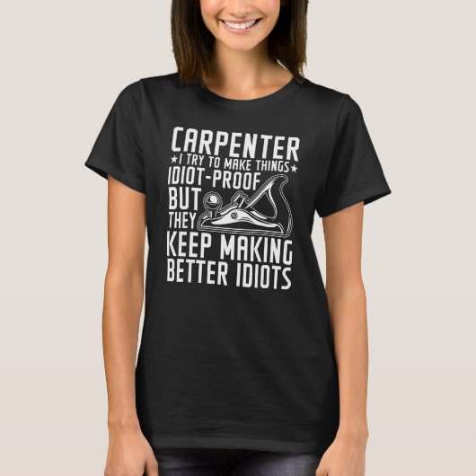 Carpenter Ik probeer dingen idioot bewijs te maken T-shirt (Voorkant)
