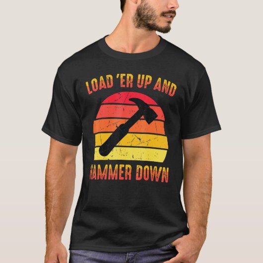 Carpenter Load Er Up and Hammer Down Woodwork T-shirt (Voorkant)