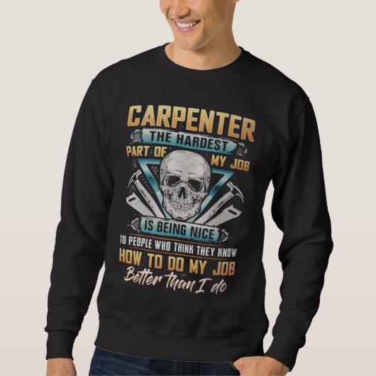 Carpenter The Hardest Part Of My Job Is Being Nice Trui (Voorkant)