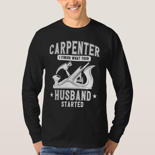Carpenter Woodworking I Finish What Your Husband S T-shirt (Voorkant)