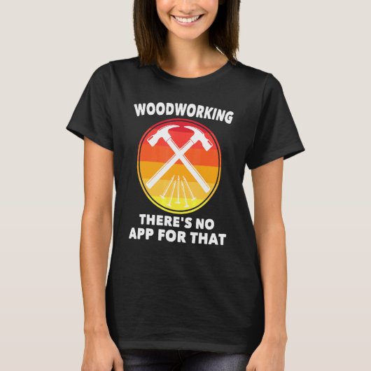 Carpenter - Woodworking Theres No App for that - C T-shirt (Voorkant)