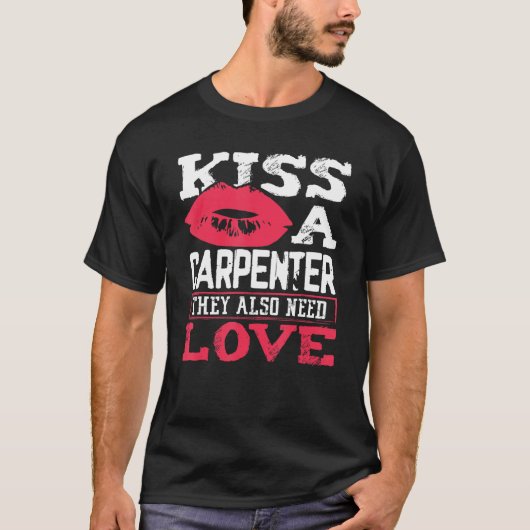 Carpentry Kiss A Carpenter Also Need Love Carpente T-shirt (Voorkant)