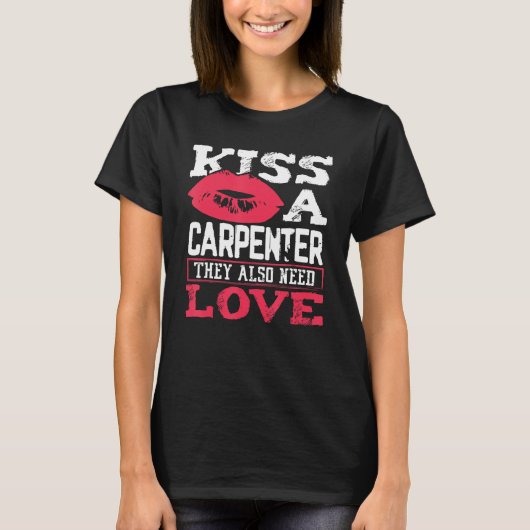 Carpentry Kiss A Carpenter Also Need Love Carpente T-shirt (Voorkant)