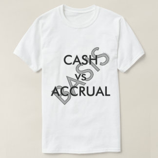 "CASH vs ACCRUAL Basis" T-shirt