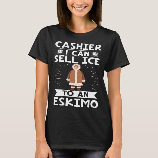 Cashier I Can Sell Ice To An Eskimo T-shirt (Voorkant)