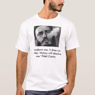 castro, "Veroordeling me, het maakt niet uit. Hist T-shirt