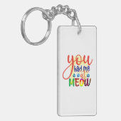 Cat Art dat je me had op Meow Sleutelhanger (Voorkant Links)
