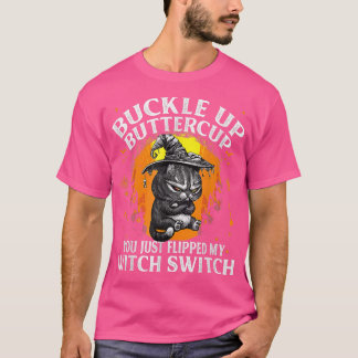 Cat Buckle Up Buttercup You Just Flipped My Witch  T-shirt