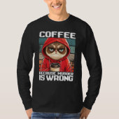 Cat Coffee I Coffee because murder is wrong  2 T-shirt (Voorkant)