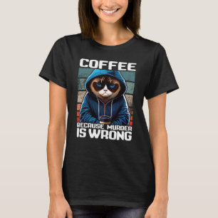 Cat Coffee I Coffee omdat moord verkeerd is 1 T-shirt