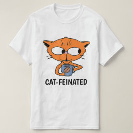 CAT-FEINATED Cat Drink Coffee Humoureus T-shirt