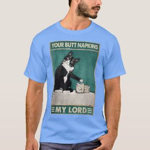 Cat Funny Your Butt Napkins My Lord Toilet Tissue T-shirt
