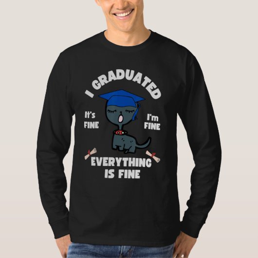 Cat I Graduated It s Fine I m Fine Everything Is F T-shirt (Voorkant)