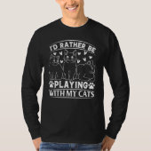 Cat  I I'd Rather Be Playing With My Cats T-shirt (Voorkant)