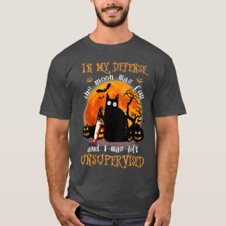 Cat In My Defense I Was Left Unsupervised T-shirt