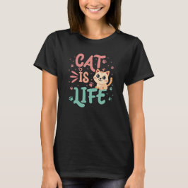 Cat is Life T-shirt