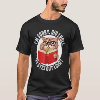 Cat Kitten Did I Roll My Eyes Out Loud T-shirt