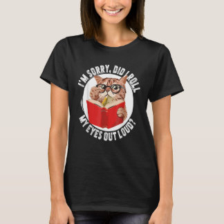 Cat Kitten Did I Roll My Eyes Out Loud T-shirt