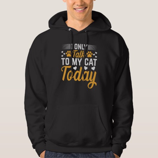 Cat Owner I Only Talk To My Cat Today I Cute Cat   Hoodie (Voorkant)