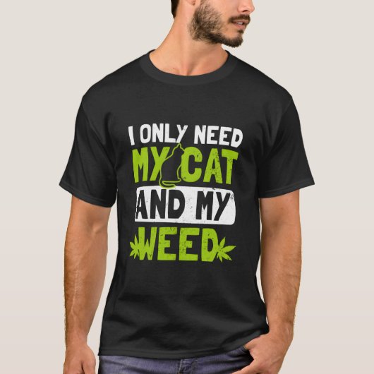 Cat Weed Only Need My Cat And Weed T-shirt (Voorkant)