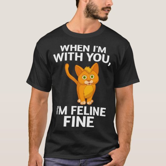 Cat When I m With You I m Feline Fine Cute Pun T-shirt (Voorkant)