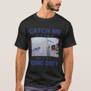 Catch Me Riding Dirty Funny Garbyge voor Trump-sup T-shirt