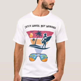 Catch Waves not Worries  T-shirt
