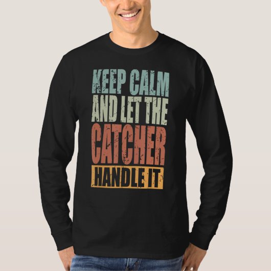 Catcher Keep Calm and let the Catcher handle it T-shirt (Voorkant)