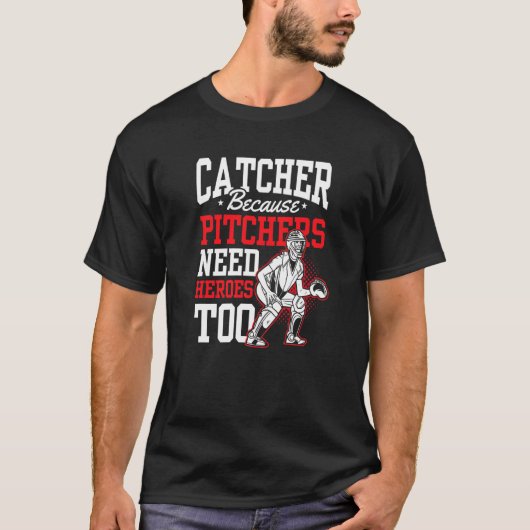 Catcher omdat Pitchers hondenbonen nodig hebben T-shirt (Voorkant)