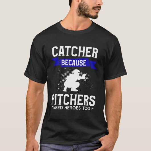 Catcher omdat Pitchers hondenbonen nodig hebben T-shirt (Voorkant)