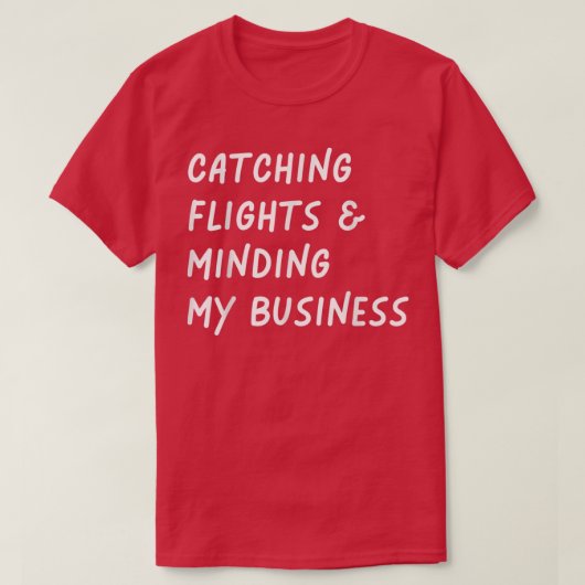 Catching flights and Minding My business Funny Fli T-shirt (Design voorkant)
