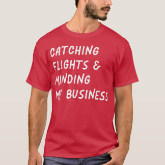 Catching flights and Minding My business Funny Fli T-shirt
