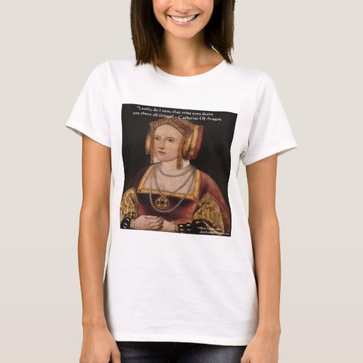 Catherine of Aragon Love Quote Gifts & Kaarten T-shirt (Voorkant)